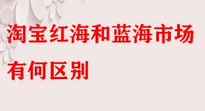 淘寶紅海和藍海市場有何區別