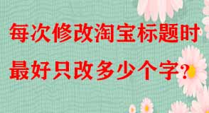 每次修改淘寶標題時最好只改多少個字