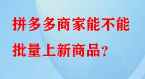 拼多多商家能不能批量上新商品