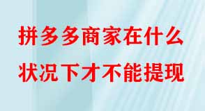 拼多多商家在什么狀況下才不能提現