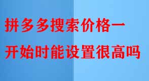 拼多多搜索價格一開始時能設置很高嗎