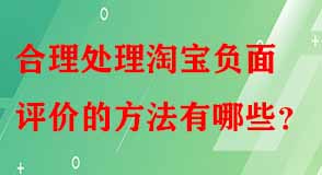 合理處理淘寶負面評價的方法有哪些