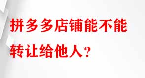 拼多多店鋪能不能轉讓給他人