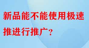 新品能不能使用極速推進行推廣